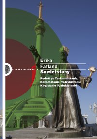 Sowietstany. Podróż po Turkmenistanie, Kazachstanie, Tadżykistanie, Kirgistanie i Uzbekistanie