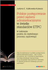 Polskie postępowanie przed sądami administracyjnymi w świetle standardów ETPC w zakresie prawa do rzetelnego procesu sądowego - Justyna Ewa Kulikowska-Kulesza - ebook