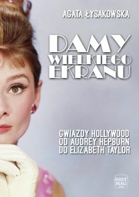 Damy wielkiego ekranu: Gwiazdy Hollywood od Audrey Hepburn do Elizabeth Taylor - Agata Łysakowska - ebook
