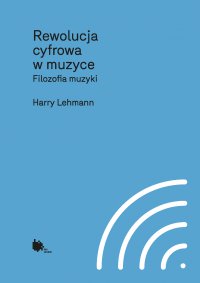 Rewolucja cyfrowa w muzyce. Filozofia muzyki - Harry Lehmann - ebook
