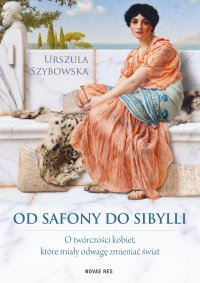 Od Safony do Sibylli. O twórczości kobiet, które miały odwagę zmieniać świat - Urszula Szybowska - ebook