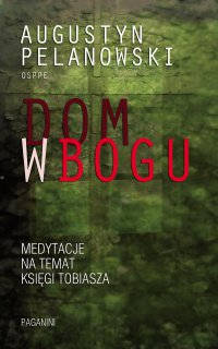 Dom w Bogu. Medytacja na temat Księgi Tobiasza - o. Augustyn Pelanowski - ebook