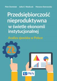 Przedsiębiorczość nieproduktywna w świetle ekonomii instytucjonalnej. Analiza zjawiska w Polsce - Marzena Starnawska - ebook
