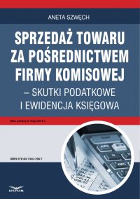 Sprzedaż towaru za pośrednictwem firmy komisowej – skutki podatkowe i ewidencja księgowa - Aneta Szwęch - ebook