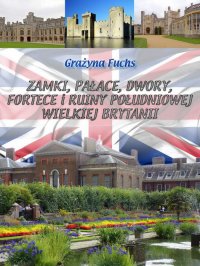 Zamki, pałace, dwory, fortece i ruiny południowej Wielkiej Brytanii - Grażyna Fuchs - ebook