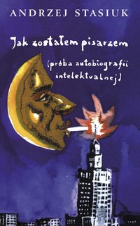 Jak zostałem pisarzem (próba autobiografii intelektualnej) - Andrzej Stasiuk - ebook