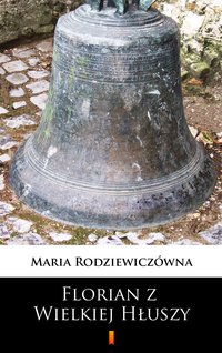 Florian z Wielkiej Hłuszy - Maria Rodziewiczówna - ebook