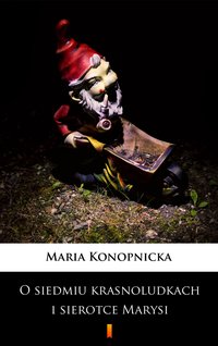 O siedmiu krasnoludkach i sierotce Marysi - Maria Konopnicka - ebook