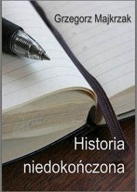Historia niedokończona - Grzegorz Majkrzak - ebook