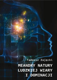 Meandry natury ludzkiej wiary i dominacji - Tadeusz Zajęcki - ebook