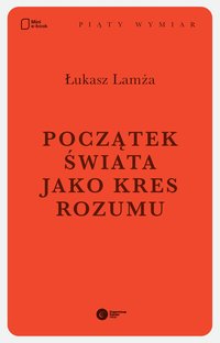 Początek świata jako kres rozumu - Łukasz Lamża - ebook