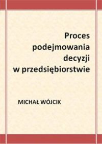Proces podejmowania decyzji w przedsiębiorstwie - Michał Wójcik - ebook