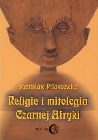 Religie i mitologia Czarnej Afryki. Przegląd encyklopedyczny - Stanisław Piłaszewicz - ebook
