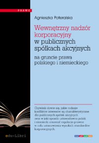 Wewnętrzny nadzór korporacyjny w publicznych spółkach akcyjnych na gruncie prawa polskiego i niemieckiego - Agnieszka Poteralska - ebook
