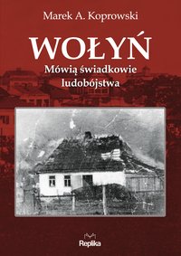 Wołyń. Mówią świadkowie ludobójstwa - Marek A. Koprowski - ebook