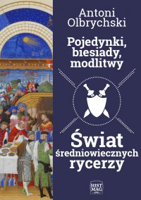 Pojedynki, biesiady, modlitwy. Świat średniowiecznych rycerzy - Antoni Olbrychski - ebook