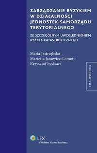 Zarządzanie ryzykiem w działalności jednostek samorządu terytorialnego ze szczególnym uwzględnieniem ryzyka katastroficznego - Marietta Janowicz-Lomott - ebook