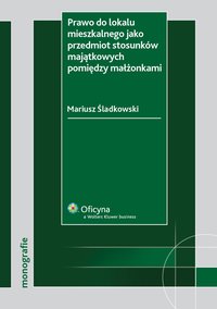 Prawo do lokalu mieszkalnego jako przedmiot stosunków majątkowych pomiędzy małżonkami - Mariusz Śladkowski - ebook