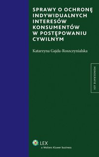 Sprawy o ochronę indywidualnych interesów konsumentów w postępowaniu cywilnym - Katarzyna Gajda-Roszczynialska - ebook