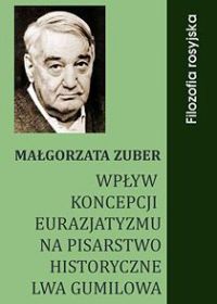 Wpływ koncepcji eurazjatyzmu na pisarstwo historyczne Lwa Gumilowa - Małgorzata Zuber - ebook