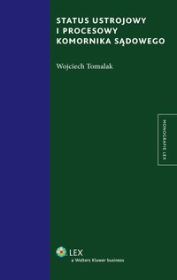 Status ustrojowy i procesowy komornika sądowego - Wojciech Tomalak - ebook