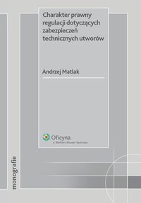 Charakter prawny regulacji dotyczących zabezpieczeń technicznych utworów - Andrzej Matlak - ebook