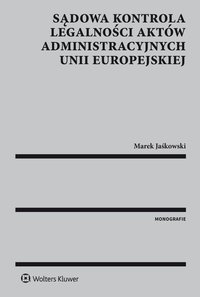 Sądowa kontrola legalności aktów administracyjnych Unii Europejskiej - Marek Jaśkowski - ebook