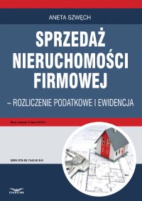 Sprzedaż nieruchomości firmowej - rozliczenie podatkowe i ewidencja - Aneta Szwęch - ebook