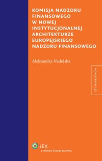 Komisja nadzoru finansowego w nowej instytucjonalnej architekturze europejskiego nadzoru finansowego - Aleksandra Nadolska - ebook