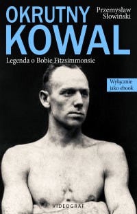Okrutny Kowal. Legenda o Bobie Fitzsimmonsie - Przemysław Słowiński - ebook