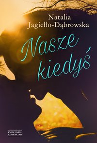 Nasze kiedyś - Natalia Jagiełło-Dąbrowska - ebook