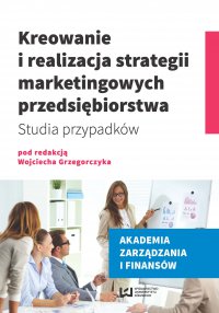 Kreowanie i realizacja strategii marketingowych przedsiębiorstwa. Studia przypadków - Wojciech Grzegorczyk - ebook