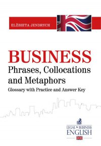 Business Phrases, Collocations and Metaphors. Glossary with Practice and Answer Key