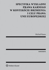 Specyfika wykładni prawa karnego w kontekście brzmienia i celu prawa Unii Europejskiej - Michał Rams - ebook