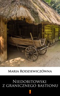 Niedobitowski z granicznego bastionu - Maria Rodziewiczówna - ebook