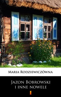 Jazon Bobrowski i inne nowele - Maria Rodziewiczówna - ebook