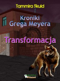 Kroniki Grega Meyera. Tom I. Transformacja - Tammira Skuld - ebook