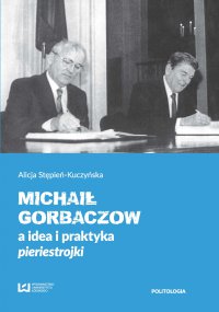 Michaił Gorbaczow a idea i praktyka pieriestrojki - Alicja Stępień-Kuczyńska - ebook
