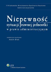 Niepewność sytuacji prawnej jednostki w prawie administracyjnym - Adam Błaś - ebook