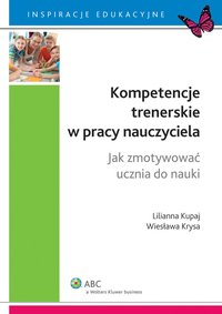 Kompetencje trenerskie w pracy nauczyciela. Jak zmotywować ucznia do nauki - Lilianna Kupaj - ebook
