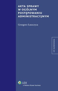 Akta sprawy w ogólnym postępowaniu administracyjnym - Grzegorz Łaszczyca - ebook