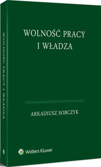 Wolność pracy i władza - Arkadiusz Sobczyk - ebook