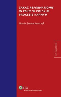 Zakaz reformationis in peius w polskim procesie karnym - Marcin Janusz Szewczyk - ebook