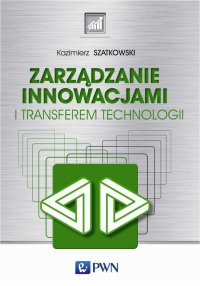 Zarządzanie innowacjami i transferem technologii - Kazimierz Szatkowski - ebook