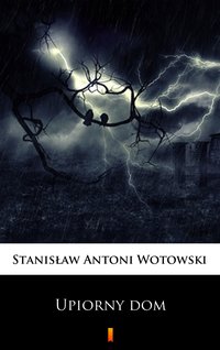 Upiorny dom - Stanisław Antoni Wotowski - ebook