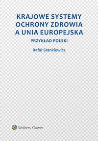 Krajowe systemy ochrony zdrowia a Unia Europejska. Przykład Polski - Rafał Stankiewicz - ebook