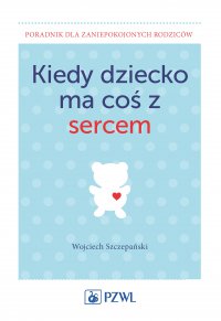 Kiedy dziecko ma coś z sercem - Wojciech Szczepański - ebook