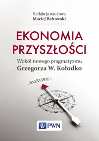 Ekonomia przyszłości. Wokół nowego pragmatyzmu Grzegorza W. Kołodko - Maciej Bałtowski - ebook