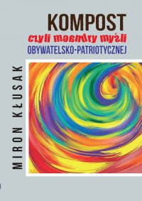 Kompost, czyli meandry myśli obywatelsko-patriotycznej - Miron Kłusak - ebook