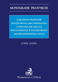 Naruszenie przepisów postępowania jako przesłanka uchylenia decyzji lub postanowienia w postępowaniu sądowoadministracyjnym - Paweł Daniel - ebook